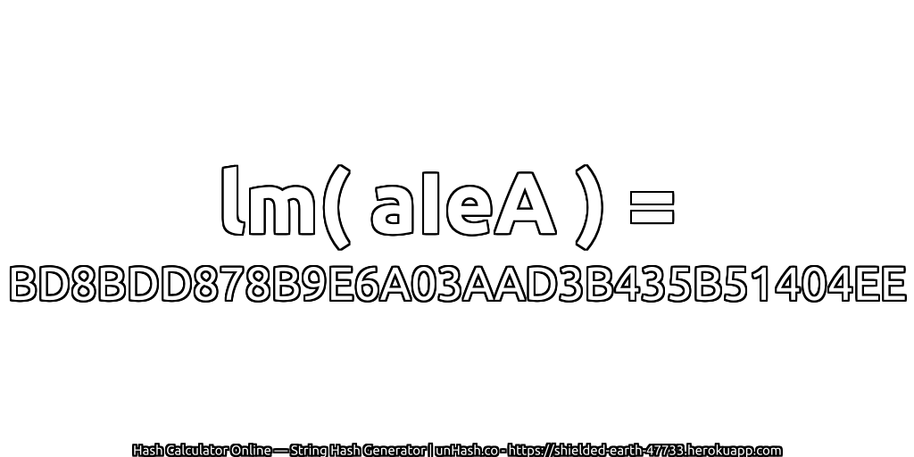 lm( aIeA ) = BD8BDD878B9E6A03AAD3B435B51404EE | unHash.co