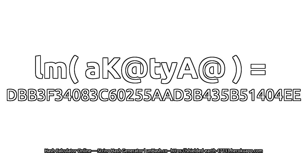 lm( aK@tyA@ ) = DBB3F34083C60255AAD3B435B51404EE | unHash.co