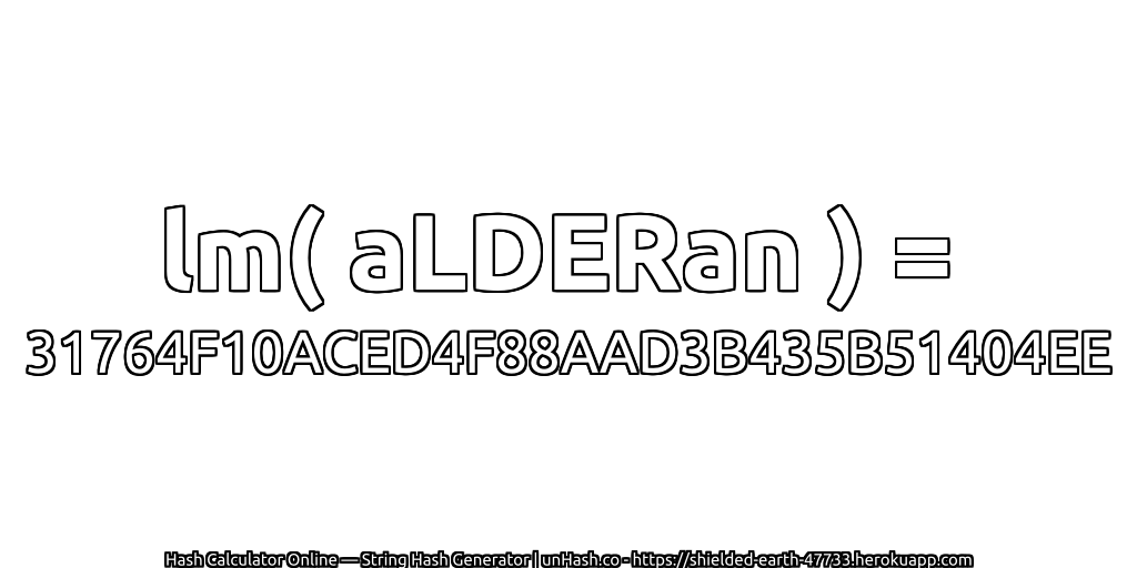 lm( aLDERan ) = 31764F10ACED4F88AAD3B435B51404EE | unHash.co