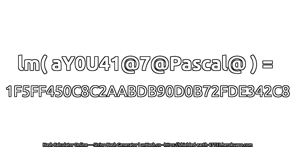 lm( aY0U41@7@Pascal@ ) = 1F5FF450C8C2AABDB90D0B72FDE342C8 | unHash.co