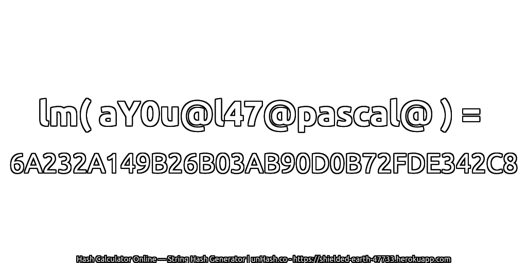 lm( aY0u@l47@pascal@ ) = 6A232A149B26B03AB90D0B72FDE342C8 | unHash.co