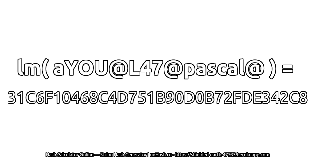 lm( aYOU@L47@pascal@ ) = 31C6F10468C4D751B90D0B72FDE342C8 | unHash.co