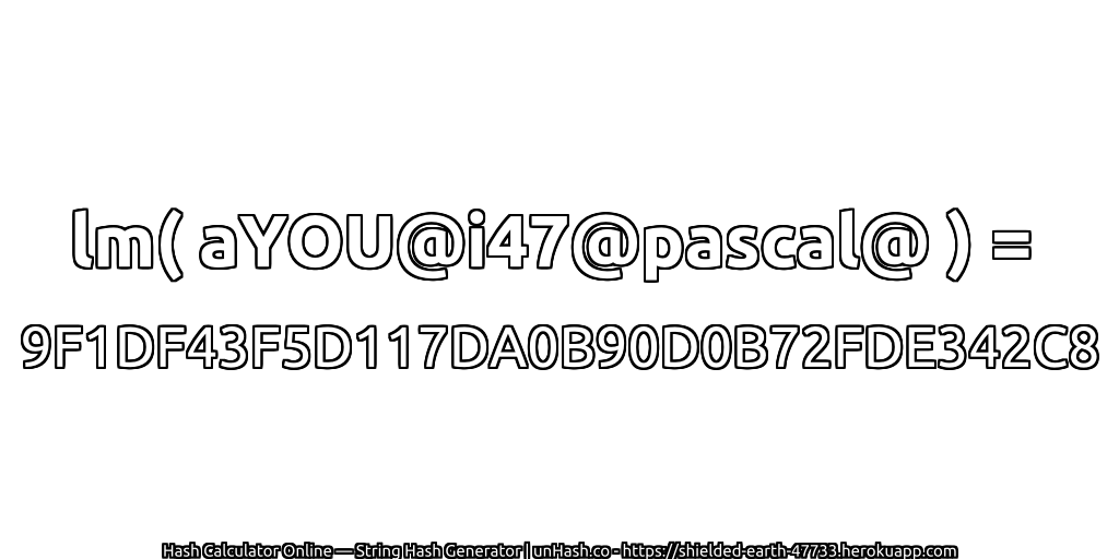 lm( aYOU@i47@pascal@ ) = 9F1DF43F5D117DA0B90D0B72FDE342C8 | unHash.co