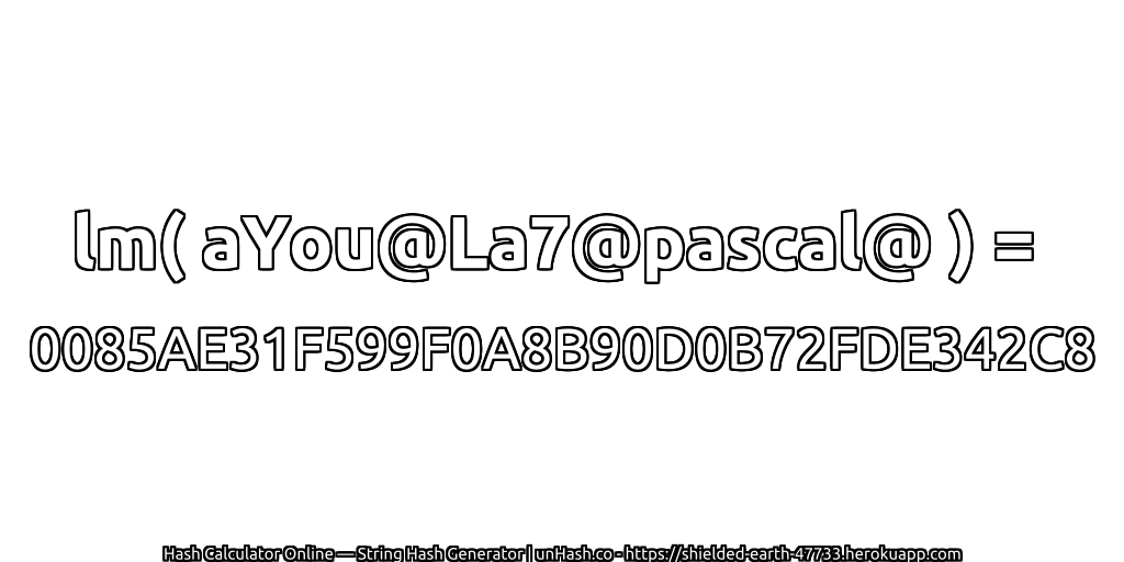 lm( aYou@La7@pascal@ ) = 0085AE31F599F0A8B90D0B72FDE342C8 | unHash.co