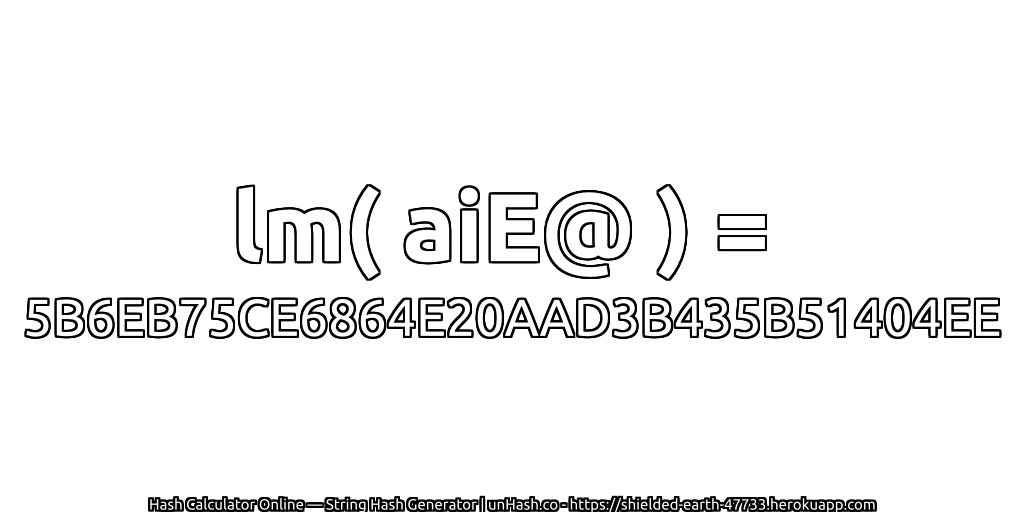 lm( aiE@ ) = 5B6EB75CE6864E20AAD3B435B51404EE | unHash.co