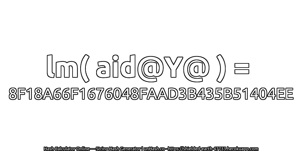 lm( aid@Y@ ) = 8F18A66F1676048FAAD3B435B51404EE | unHash.co