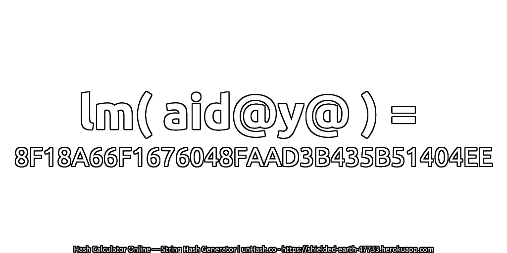 lm( aid@y@ ) = 8F18A66F1676048FAAD3B435B51404EE | unHash.co