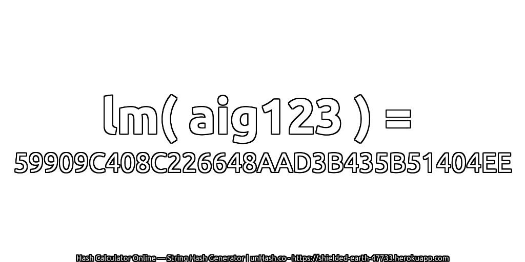 lm( aig123 ) = 59909C408C226648AAD3B435B51404EE | unHash.co