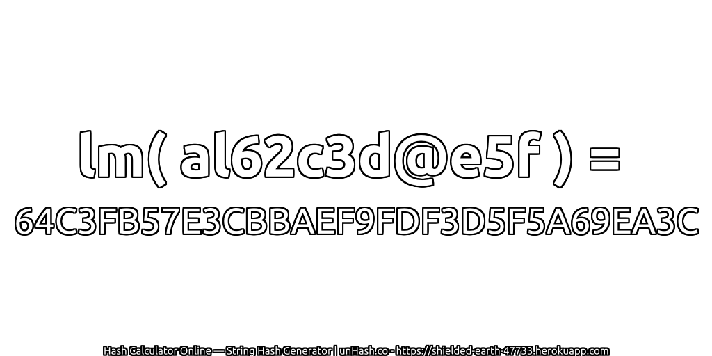 lm( al62c3d@e5f ) = 64C3FB57E3CBBAEF9FDF3D5F5A69EA3C | unHash.co