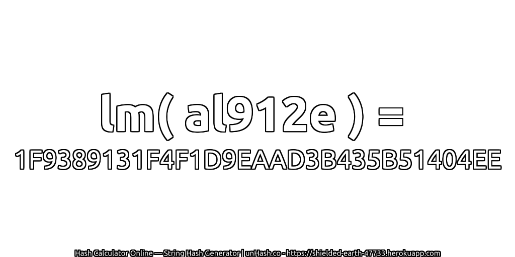 lm( al912e ) = 1F9389131F4F1D9EAAD3B435B51404EE | unHash.co