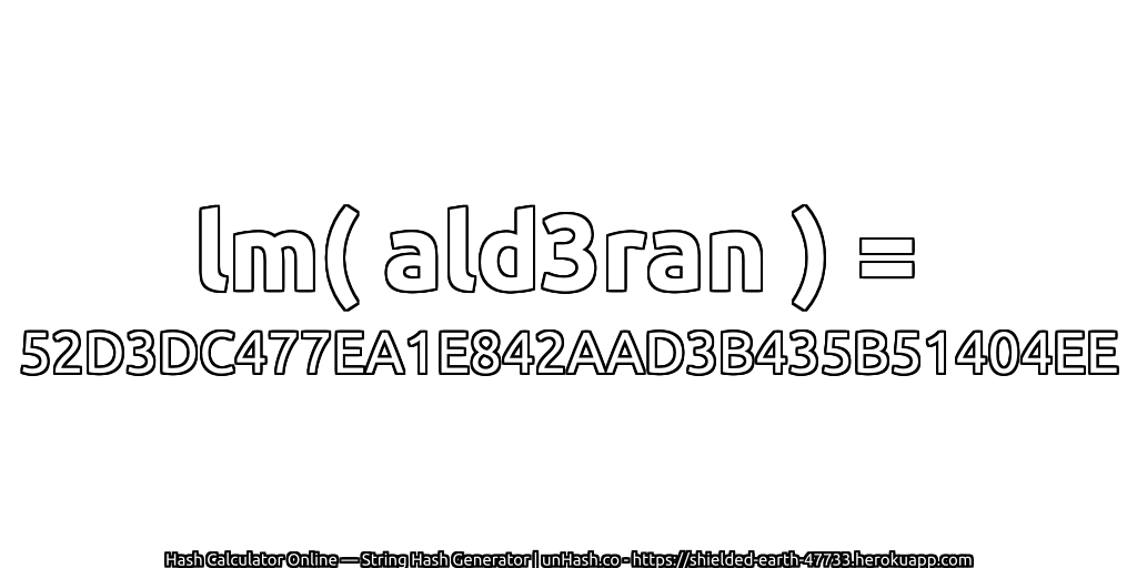 lm( ald3ran ) = 52D3DC477EA1E842AAD3B435B51404EE | unHash.co