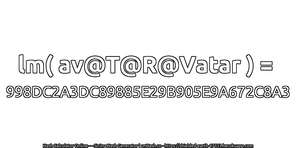 lm( av@T@R@Vatar ) = 998DC2A3DC89885E29B905E9A672C8A3 | unHash.co