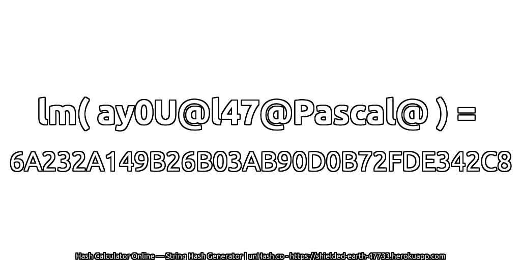 lm( ay0U@l47@Pascal@ ) = 6A232A149B26B03AB90D0B72FDE342C8 | unHash.co