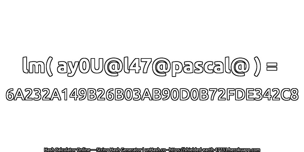 lm( ay0U@l47@pascal@ ) = 6A232A149B26B03AB90D0B72FDE342C8 | unHash.co