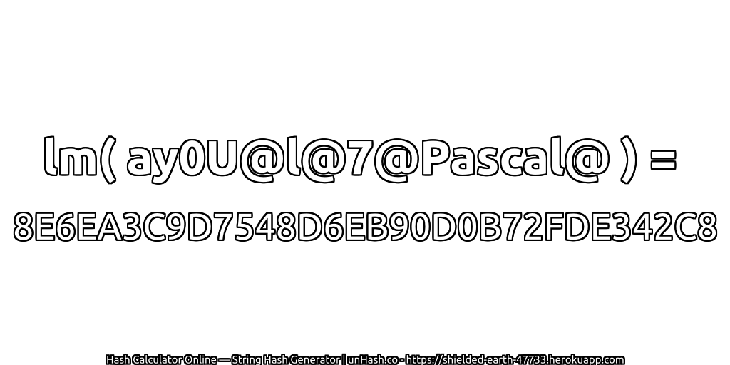 lm( ay0U@l@7@Pascal@ ) = 8E6EA3C9D7548D6EB90D0B72FDE342C8 | unHash.co