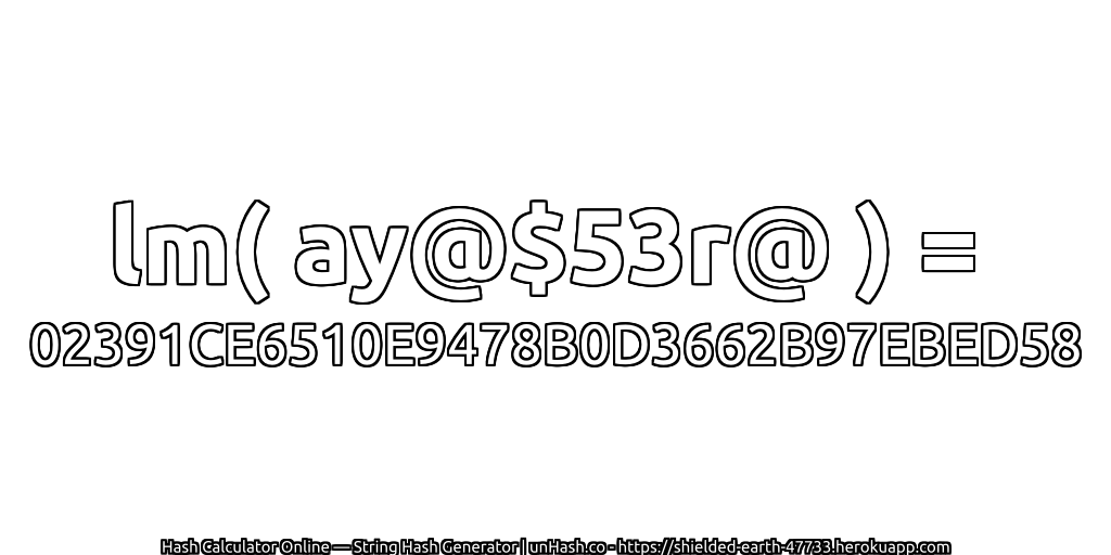 lm( ay@$53r@ ) = 02391CE6510E9478B0D3662B97EBED58 | unHash.co