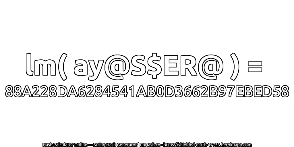 lm( ay@S$ER@ ) = 88A228DA6284541AB0D3662B97EBED58 | unHash.co