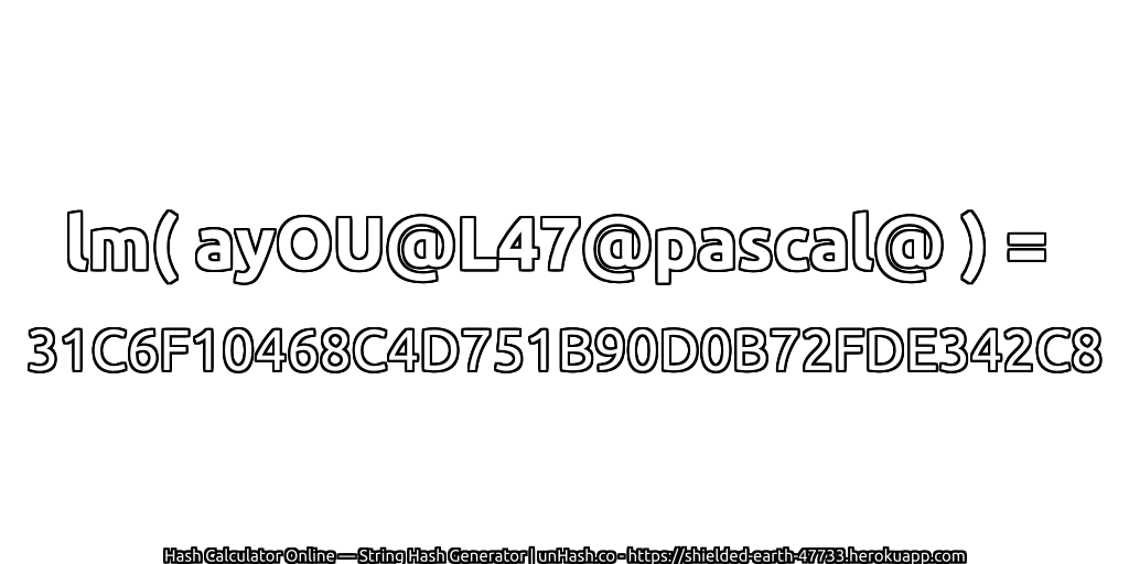 lm( ayOU@L47@pascal@ ) = 31C6F10468C4D751B90D0B72FDE342C8 | unHash.co
