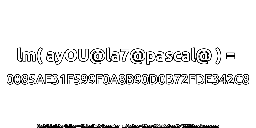 lm( ayOU@la7@pascal@ ) = 0085AE31F599F0A8B90D0B72FDE342C8 | unHash.co