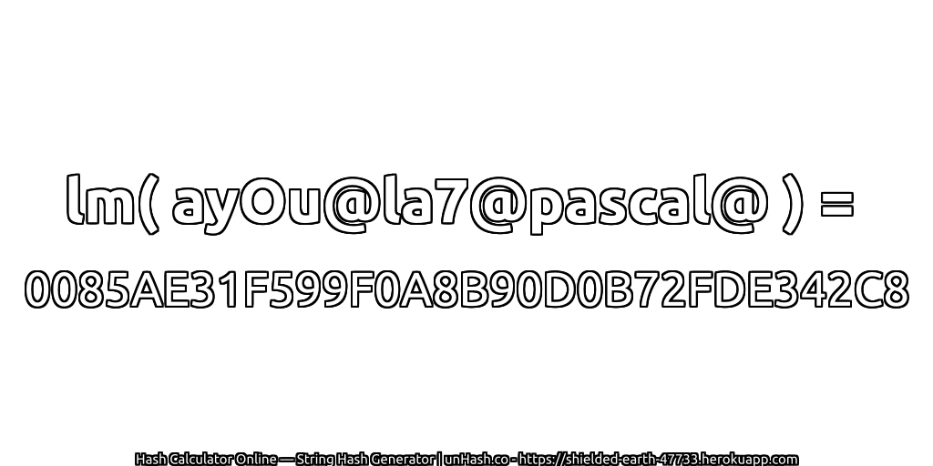 lm( ayOu@la7@pascal@ ) = 0085AE31F599F0A8B90D0B72FDE342C8 | unHash.co