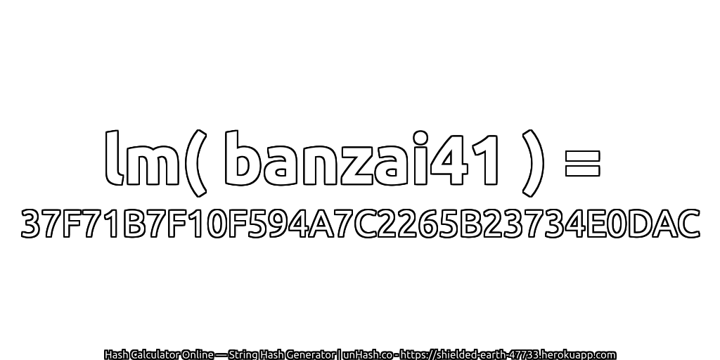 lm( banzai41 ) = 37F71B7F10F594A7C2265B23734E0DAC | unHash.co