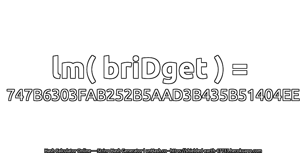 lm( briDget ) = 747B6303FAB252B5AAD3B435B51404EE | unHash.co