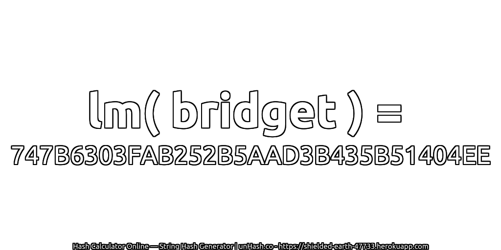lm( bridget ) = 747B6303FAB252B5AAD3B435B51404EE | unHash.co
