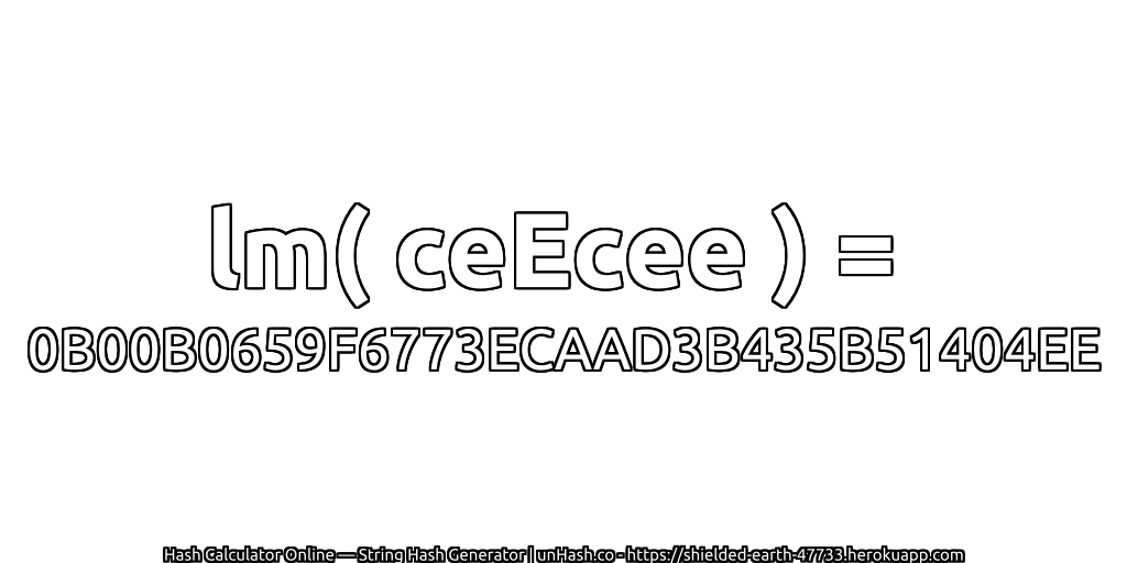 lm( ceEcee ) = 0B00B0659F6773ECAAD3B435B51404EE | unHash.co