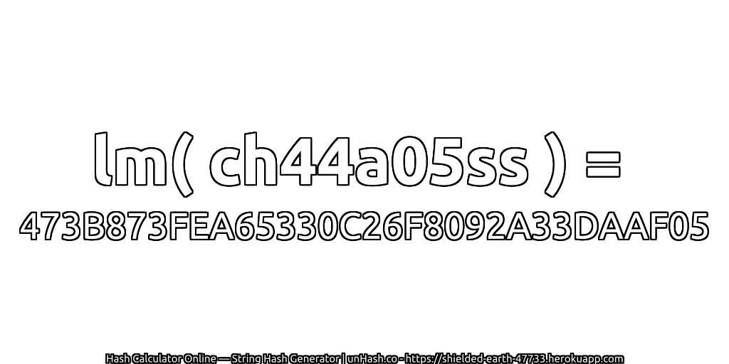 lm( ch44a05ss ) = 473B873FEA65330C26F8092A33DAAF05 | unHash.co