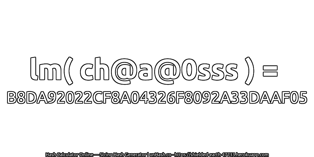lm( ch@a@0sss ) = B8DA92022CF8A04326F8092A33DAAF05 | unHash.co