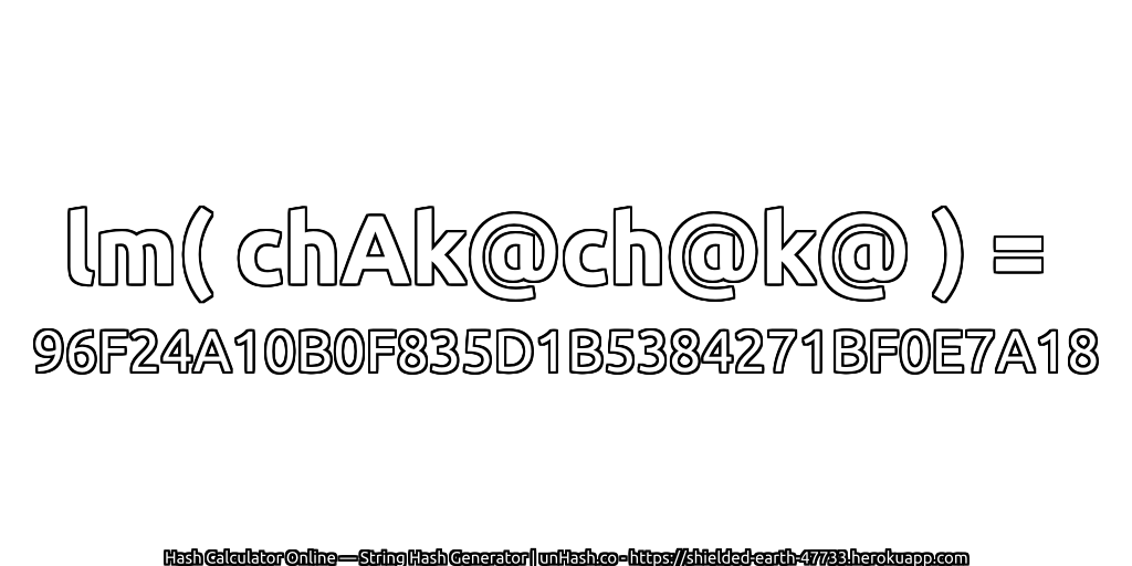 lm( chAk@ch@k@ ) = 96F24A10B0F835D1B5384271BF0E7A18 | unHash.co