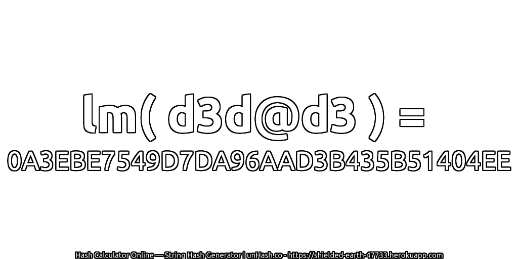 lm( d3d@d3 ) = 0A3EBE7549D7DA96AAD3B435B51404EE | unHash.co