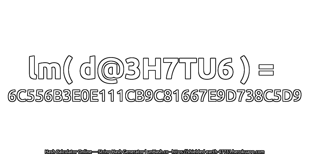 lm( d@3H7TU6 ) = 6C556B3E0E111CB9C81667E9D738C5D9 | unHash.co
