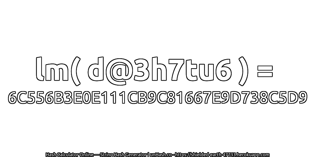 lm( d@3h7tu6 ) = 6C556B3E0E111CB9C81667E9D738C5D9 | unHash.co