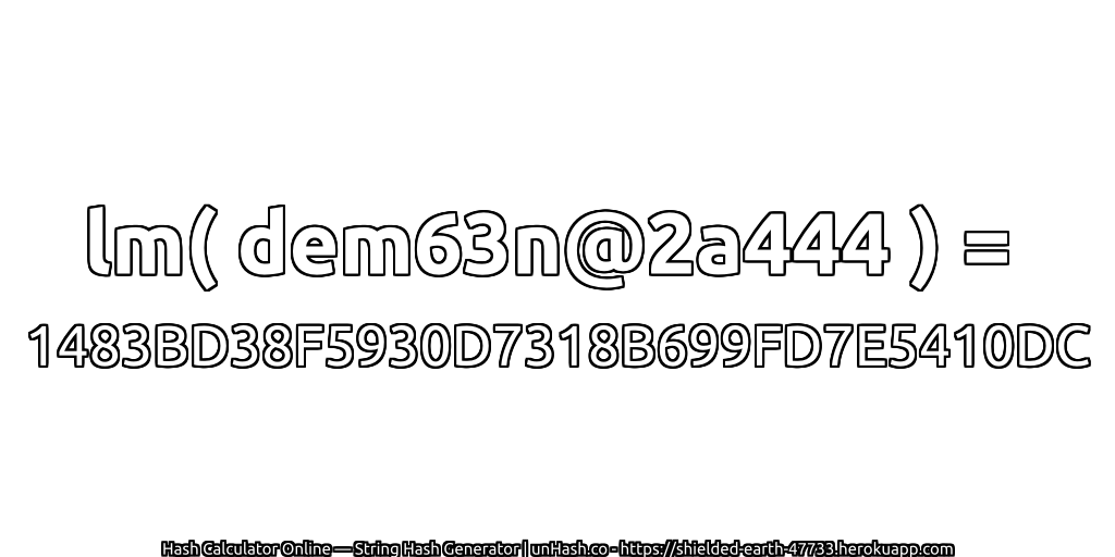 lm( dem63n@2a444 ) = 1483BD38F5930D7318B699FD7E5410DC | unHash.co