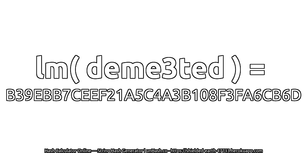 lm( deme3ted ) = B39EBB7CEEF21A5C4A3B108F3FA6CB6D | unHash.co
