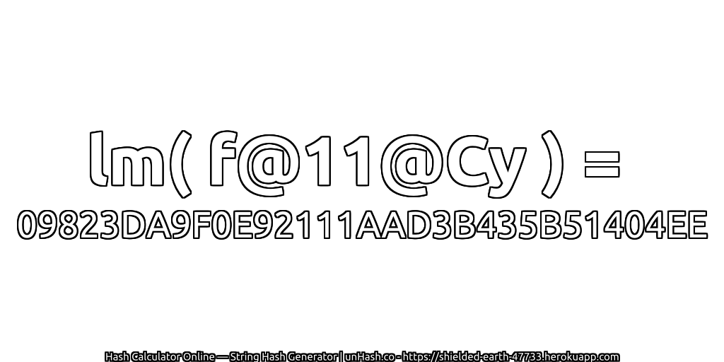lm( f@11@Cy ) = 09823DA9F0E92111AAD3B435B51404EE | unHash.co