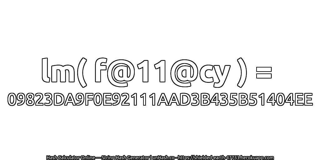 lm( f@11@cy ) = 09823DA9F0E92111AAD3B435B51404EE | unHash.co