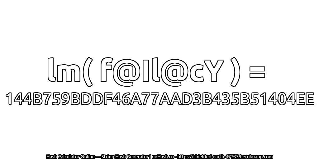 lm( f@Il@cY ) = 144B759BDDF46A77AAD3B435B51404EE | unHash.co