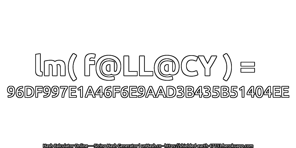 lm( f@LL@CY ) = 96DF997E1A46F6E9AAD3B435B51404EE | unHash.co