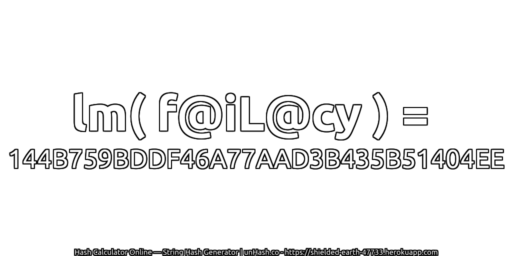 lm( f@iL@cy ) = 144B759BDDF46A77AAD3B435B51404EE | unHash.co