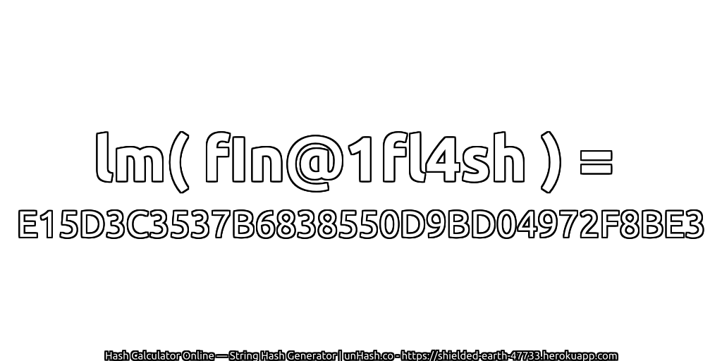 lm( fIn@1fl4sh ) = E15D3C3537B6838550D9BD04972F8BE3 | unHash.co