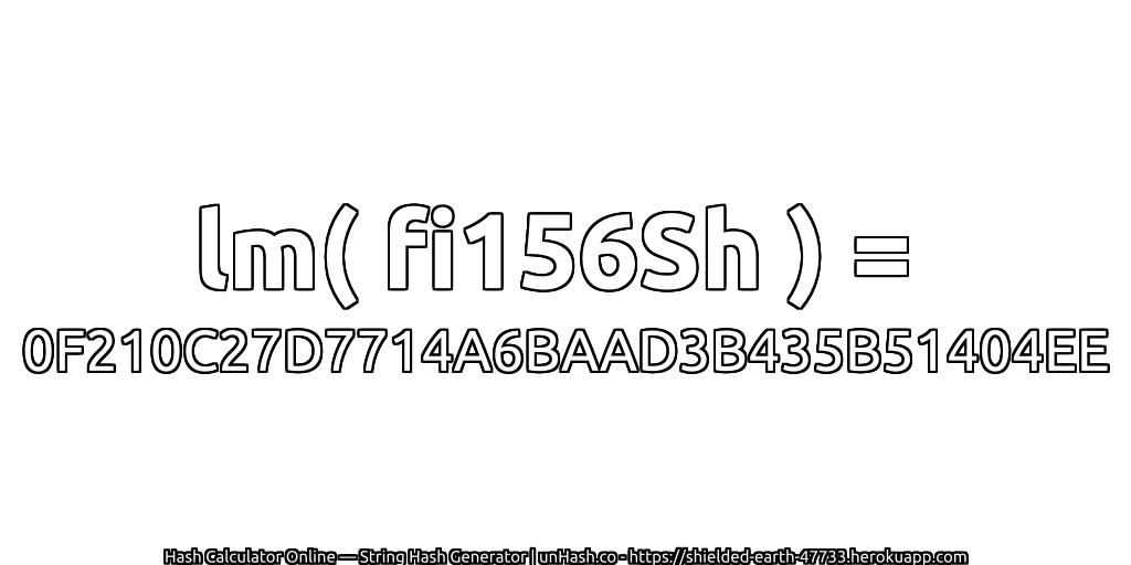 lm( fi156Sh ) = 0F210C27D7714A6BAAD3B435B51404EE | unHash.co