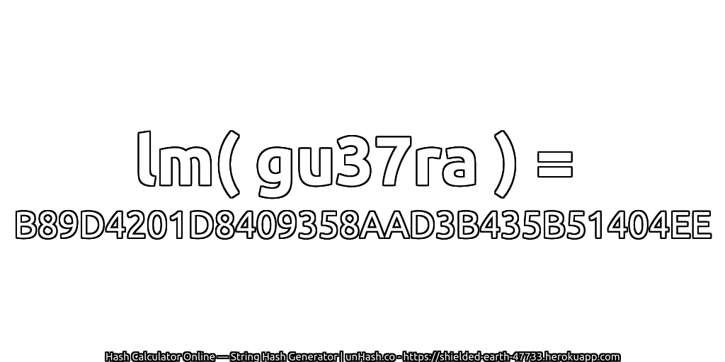 lm( gu37ra ) = B89D4201D8409358AAD3B435B51404EE | unHash.co