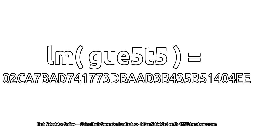 lm( gue5t5 ) = 02CA7BAD741773DBAAD3B435B51404EE | unHash.co