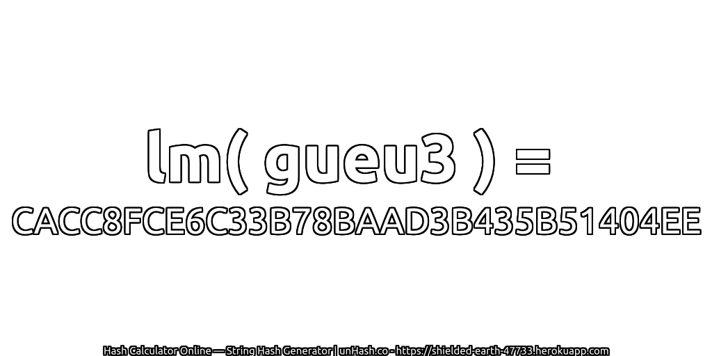 lm( gueu3 ) = CACC8FCE6C33B78BAAD3B435B51404EE | unHash.co
