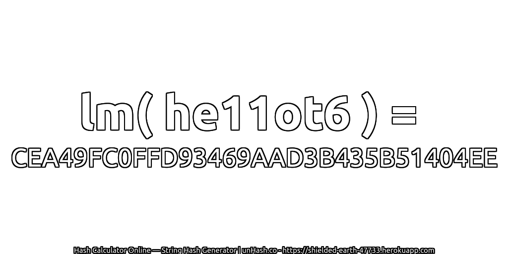 lm( he11ot6 ) = CEA49FC0FFD93469AAD3B435B51404EE | unHash.co