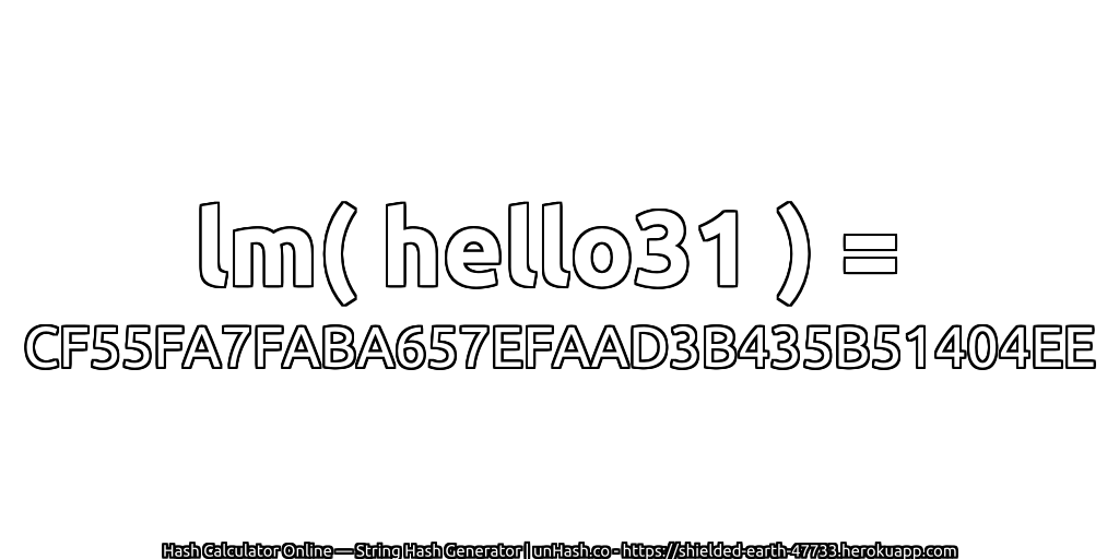 lm( hello31 ) = CF55FA7FABA657EFAAD3B435B51404EE | unHash.co