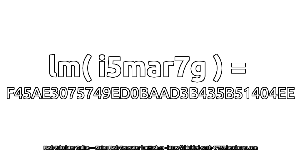 lm( i5mar7g ) = F45AE3075749ED0BAAD3B435B51404EE | unHash.co