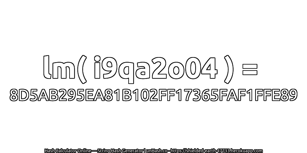 lm( i9qa2o04 ) = 8D5AB295EA81B102FF17365FAF1FFE89 | unHash.co
